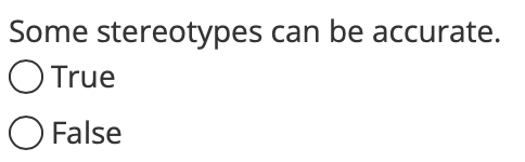 Some stereotypes can be accurate.
O True
O False
