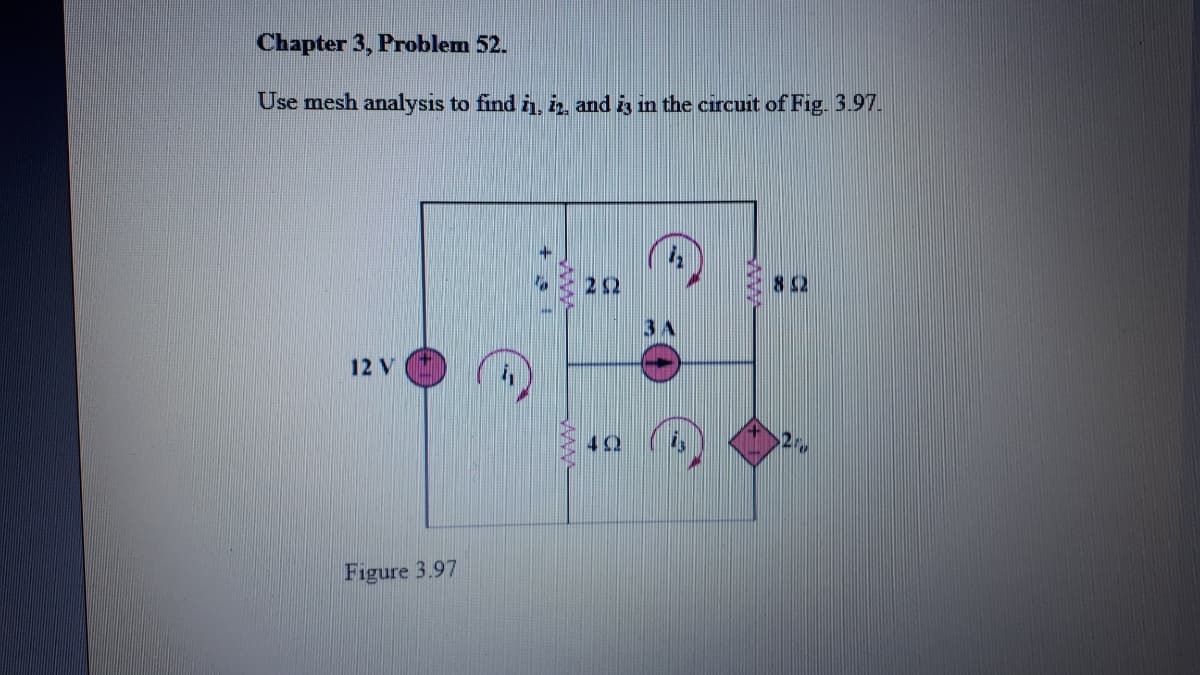 Chapter 3, Problem 52.
Use mesh analysis to find i, i, and is in the circuit of Fig. 3.97.
22
82
12 V
42
Figure 3.97
