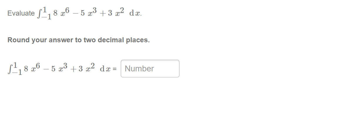 Evaluate , 8 26 – 5 x³ + 3 x² dæ.
Round your answer to two decimal places.
s,8 26 – 5 a3 +3 a² dæ= Number
