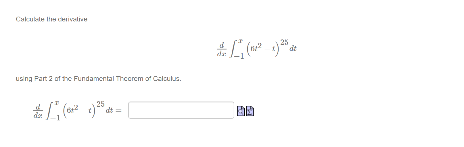 Calculate the derivative
25
dt
dx
using Part 2 of the Fundamental Theorem of Calculus.
d
dx
25
dt =
