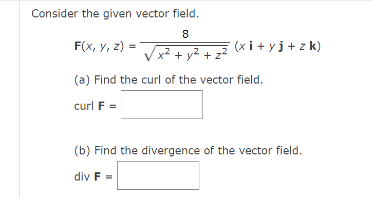 Consider the given vector field.
8
+ y² + z²
(a) Find the curl of the vector field.
F(x, y, z) =
curl F =
(xi+yj+zk)
(b) Find the divergence of the vector field.
div F =