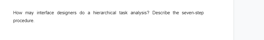 How may interface designers do a hierarchical task analysis? Describe the seven-step
procedure.