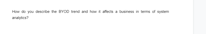 How do you describe the BYOD trend and how it affects a business in terms of system
analytics?