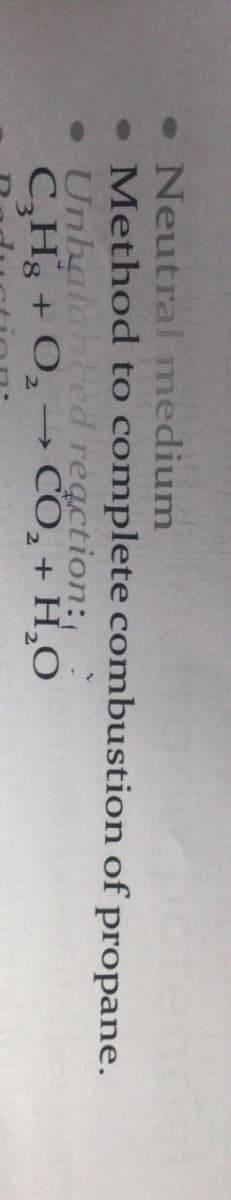 • Neutral medium
• Method to complete combustion of propane.
• Unhalanced reaction:,
C,Hg + O, → CO, + H,O
