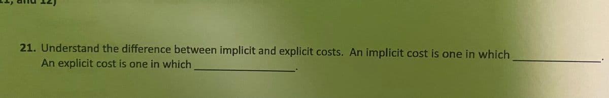 21. Understand the difference between implicit and explicit costs. An implicit cost is one in which
An explicit cost is one in which
