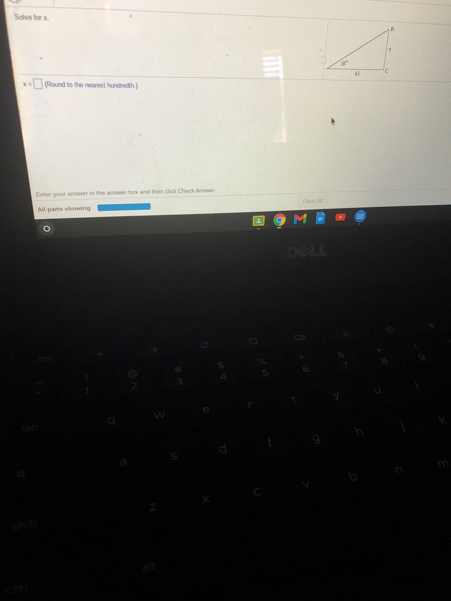 Solve for x.
38
(Round to the nearest hundredth.)
43
Enter your answer in the answer box and then click Check Answer.
All parts showing
Clear All
DELL
%23
4
3.
tab
shift
