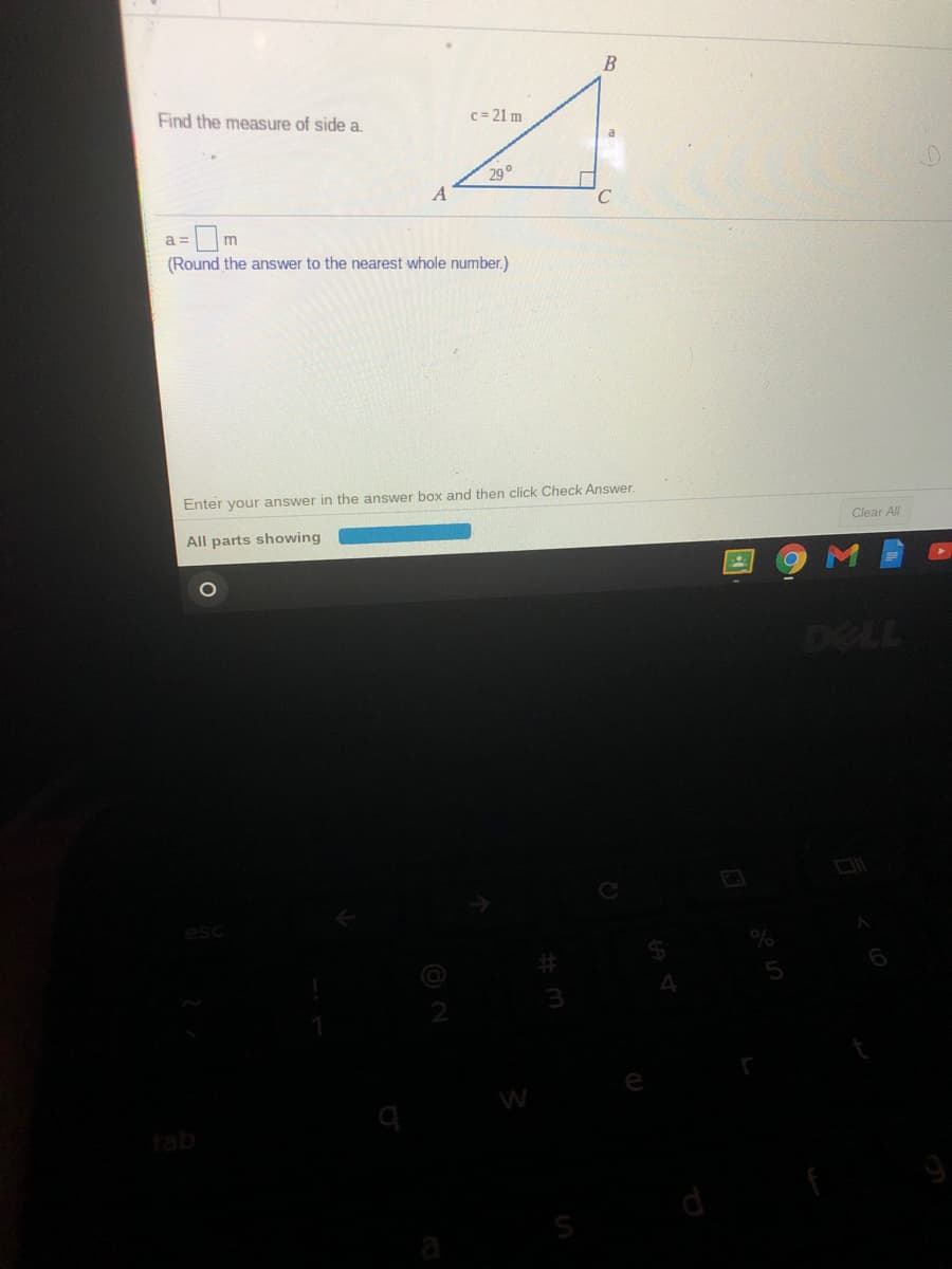 Find the measure of side a.
c = 21 m
29°
A
a =
(Round the answer to the nearest whole number.)
Enter your answer in the answer box and then click Check Answer.
All parts showing
Clear All
77L
e
W
tab
