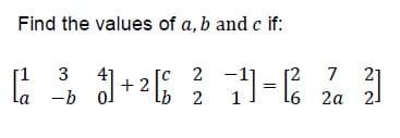 Find the values of a, b and c if:
+ 2 5 1-
3
[C 2
[2
7
21
-b
2а 21
