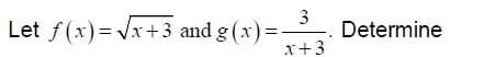 Let f(x)= Vx+3 and g (x) =-
3
Determine
x+3
