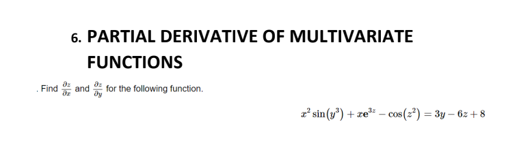 6. PARTIAL DERIVATIVE OF MULTIVARIATE
FUNCTIONS
. Find
and for the following function.
dy
x² sin (y') + xe³* – cos(z²) = 3y – 6z+ 8
