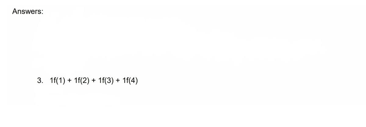 Answers:
3. 1f(1) + 1f(2) + 1f(3) + 1f(4)