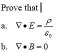 Prove that
a. V.E= P
а.
b. V•B=0
