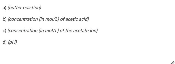 a) (buffer reaction)
b) (concentration
(in mol/L) of acetic acid)
c) (concentration (in mol/L) of the acetate ion)
d) (pH)