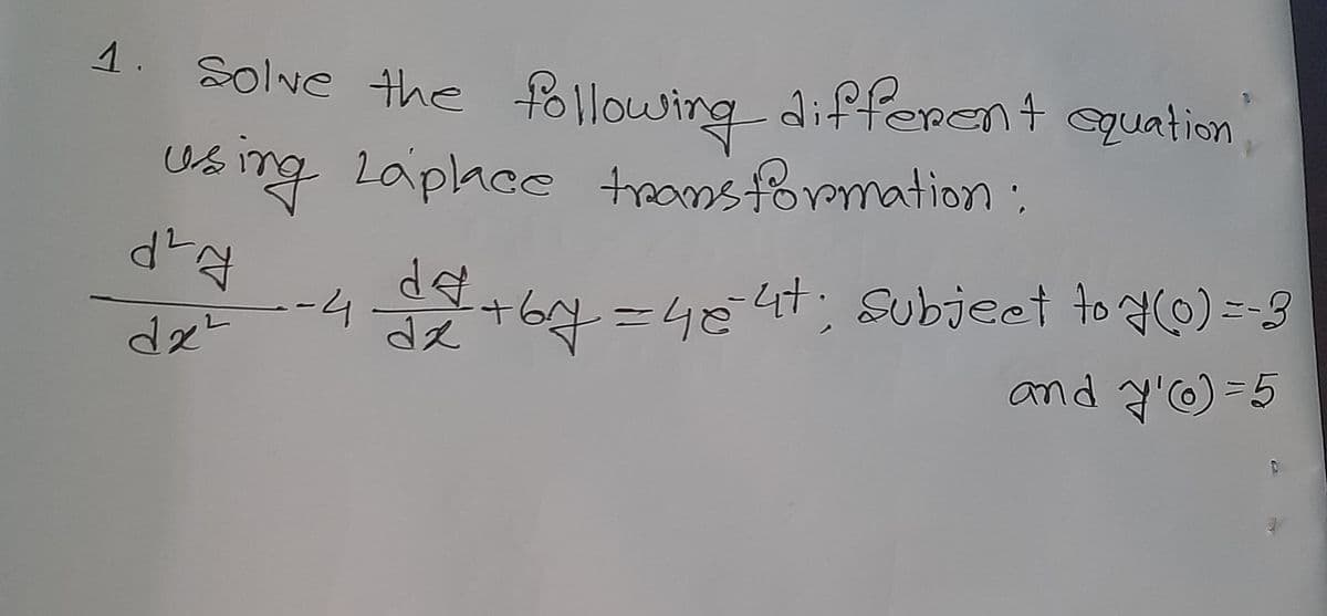 1.
solve the following different equation"
sing Laplace transformation:
Us
drd
drt
--4
4 d2 +64 = 46-4t; subject to a (0)=-3
+67=
and y')=5