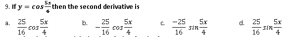 9. If y =
5x
then the second derivative is
= CO5-
25
5x
25
5x
5x
25
5x
sin-
16
а.
b.
C.
-25
d.
Cos
16
4
cOS
4
16
16
4
4
