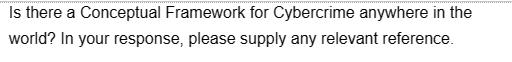 Is there a Conceptual Framework for Cybercrime anywhere in the
world? In your response, please supply any relevant reference.