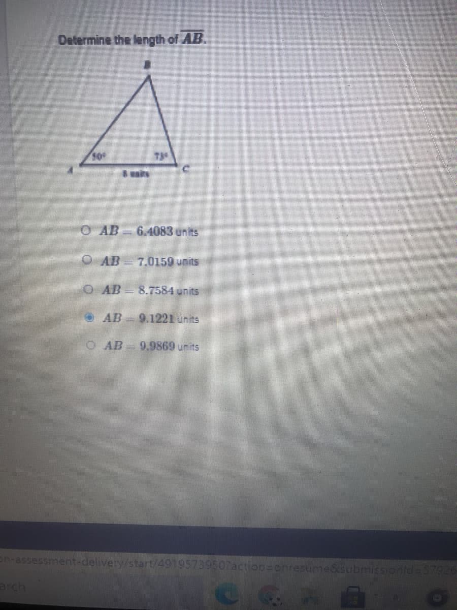 ### Determine the length of \( \overline{AB} \).

Below is a triangle \( \Delta ABC \):

- Angle \( \angle BAC = 50^\circ \)
- Angle \( \angle BCA = 75^\circ \)
- Side \( \overline{AC} = 8 \) units

```
     B
    / \
   /   \
  /     \
 /       \
A---------C
```

Given:
- \( \angle BAC = 50^\circ \)
- \( \angle BCA = 75^\circ \)
- \( \overline{AC} = 8 \) units

Select the correct length of \( \overline{AB} \) from the options below:

- \( \overline{AB} = 6.4083 \) units
- \( \overline{AB} = 7.0159 \) units
- \( \overline{AB} = 8.7584 \) units
- \( \overline{AB} = 9.1221 \) units (Selected)
- \( \overline{AB} = 9.9869 \) units