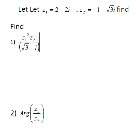 Let Let z, = 2– 2i
, z, = -1
- 3i find
Find
| ziz
Z1 Z2
1)
3 – i
Z1
2) Arg
2.
