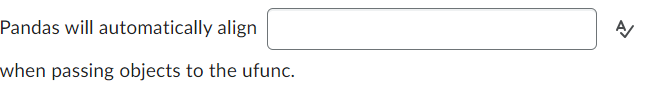 Pandas will automatically align
when passing objects to the ufunc.
A/