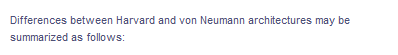 Differences between Harvard and von Neumann architectures may be
summarized as follows: