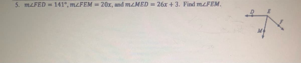 5. MLFED
141°, MLFEM = 20x, and mLMED
26x +3. Find MLFEM.
%3D
%3D
%3D
