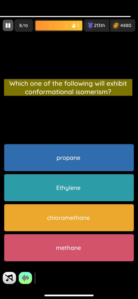 8/10
Y 213th
4880
Which one of the following will exhibit
conformational isomerism?
propane
Ethylene
chloromethane
methane
