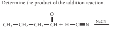 Determine the product of the addition reaction.
NACN
CH3-CH;-CH2-CH + H-CEN
