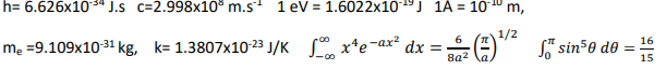 h= 6.626x103ª J.s c=2.998x10° m.s 1 eV = 1.6022x1019) 1A = 10 10 m,
1/2
6
dx =
8a2
(:)"" sin50 do
16
me =9.109x10-31
kg, k= 1.3807x10-23 J/K S0 x*e-ax²
15
