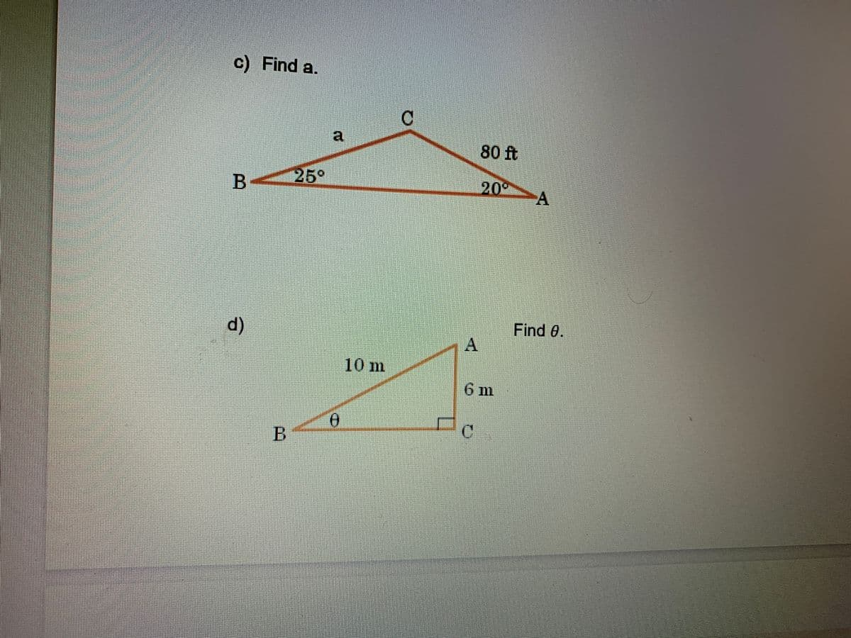 c) Find a.
a
80 ft
25°
20°
d)
Find 0.
10 m
6 m
B
