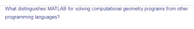 What distinguishes MATLAB for solving computational geometry programs from other
programming languages?