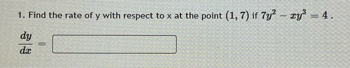 1. Find the rate of y with respect to x at the point (1, 7) if 7y – ry = 4.
dy
da
