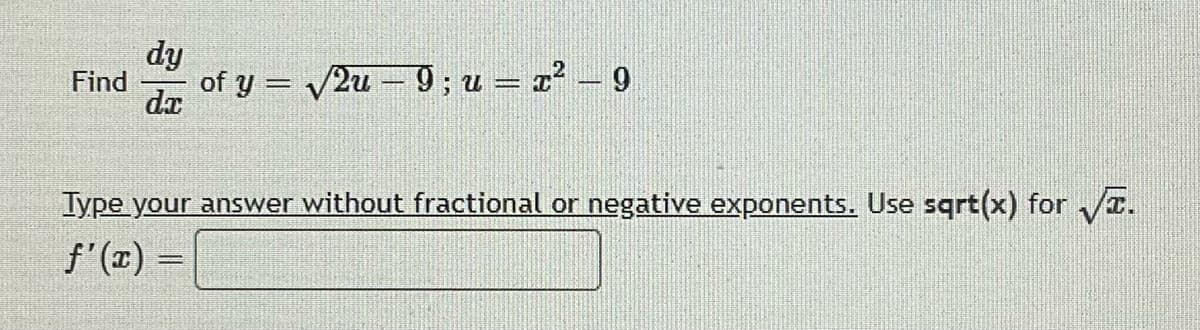 dy
of y = /2u – 9; u = x² – 9
Find
dx
Type your answer without fractional or negative exponents. Use sqrt(x) for /r.
f'(x) =
