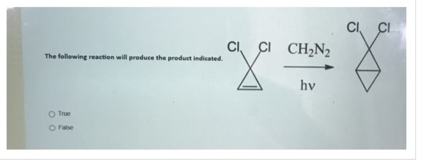 The following reaction will produce the product indicated.
True
CI
go CHIN, go
CH₂N2
hv
False