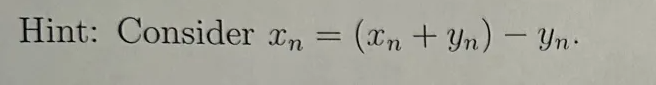 Hint: Consider xn = (xn + Yn) — Yn.
-