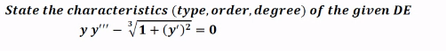 State the characteristics (type, order, de gree) of the given DE
y y" - V1+ (y')² = 0
