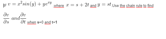 IF V = xsin(y) + ye where x = s + 2t and Y = st Use the chain rule to find
dv
and-
ds
dt when s=0 and t=1
