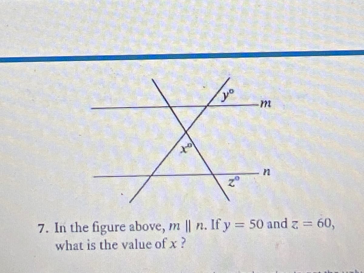 7. In the figure above, m || n. If y = 50 and z = 60,
what is the value of x?
