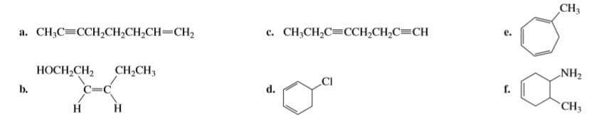 CH3
a. CH;C=CCH,CH,CH2CH=CH2
C.
CH,CH,C=CCH,CH2C=CH
НОСH-СH2
CH,CH3
CI
NH2
b.
d.
f.
Н
Н
`CH3
