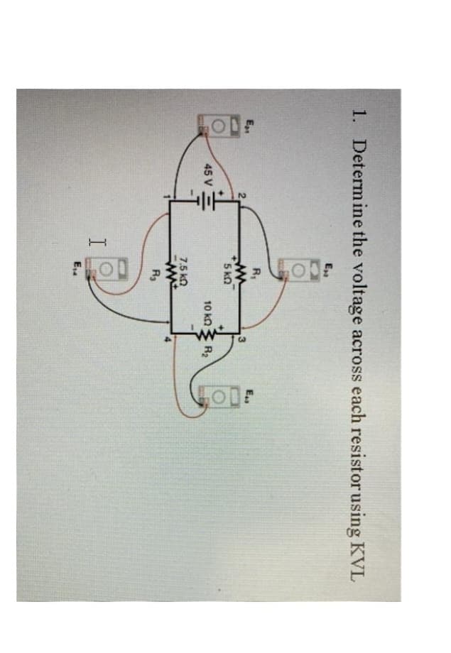 1. Determine the voltage across each resistor using KVL
45 V
2
I
E₁
R₁
5kQ
7.5 KQ
www
R₂
E₁4
10 ΚΩ
3
4
R₂