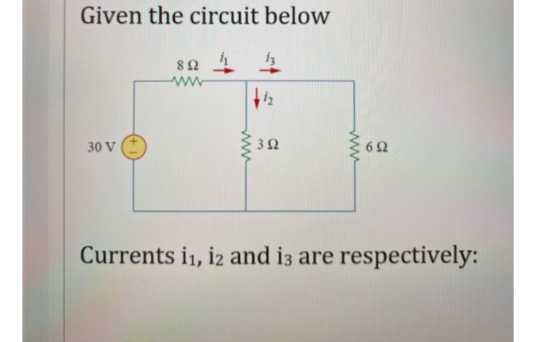 Given the circuit below
8Ω 1 13
www
1₂
30 V
www
352
692
Currents i₁, 12 and 13 are respectively: