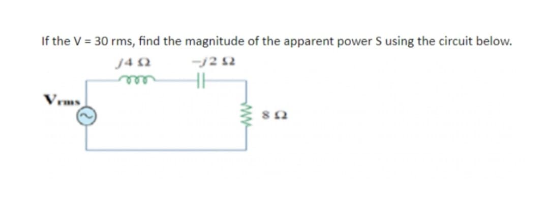 If the V = 30 rms, find the magnitude of the apparent power S using the circuit below.
J492
-j2 52
m
HH