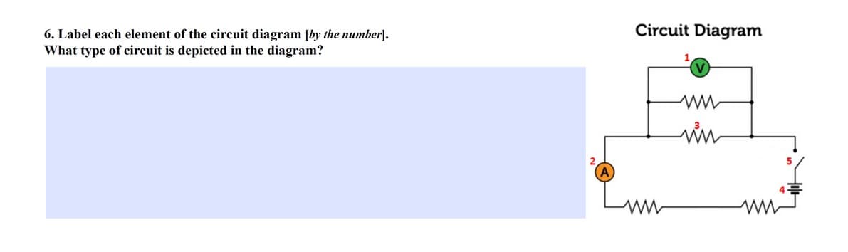 6. Label each element of the circuit diagram [by the number].
What type of circuit is depicted in the diagram?
Circuit Diagram
ww
wim
ww