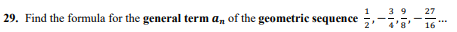 3 9
1
29. Find the formula for the general term an of the geometrie sequence
27
2'
16
