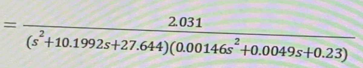 2.031
2
(s +10.1992s+27.644) (0.00146s +0.0049s+0.23)