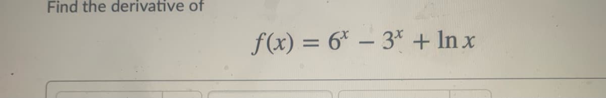 Find the derivative of
f(x) = 6* – 3* + In x
%3D
