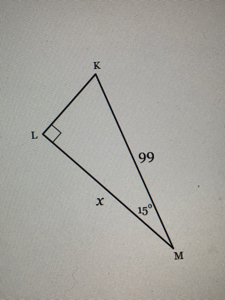 This diagram illustrates a geometric shape and contains measurements for educational purposes.

1. **Right-Angle Triangle Formation**: The figure comprises a right-angle triangle, specifically triangle LKM, with one angle at point L being a right angle (90 degrees).

2. **Vertices and Angles**:
    - Vertex L is where the right angle is located.
    - The angle at vertex M is 15 degrees, which is labeled on the diagram.
    
3. **Line Segments**:
    - **Line Segment LK** is perpendicular to **Line Segment LM**, forming the right angle at L.
    - **Line Segment KM** stretches from point K to point M. The length is provided as 99 units.
    - **Line Segment LM** is the other leg of the right-angle triangle, labeled as \( x \).

This diagram is useful for solving geometric problems involving right-angle triangles, such as finding unknown lengths using trigonometric ratios or the Pythagorean theorem.