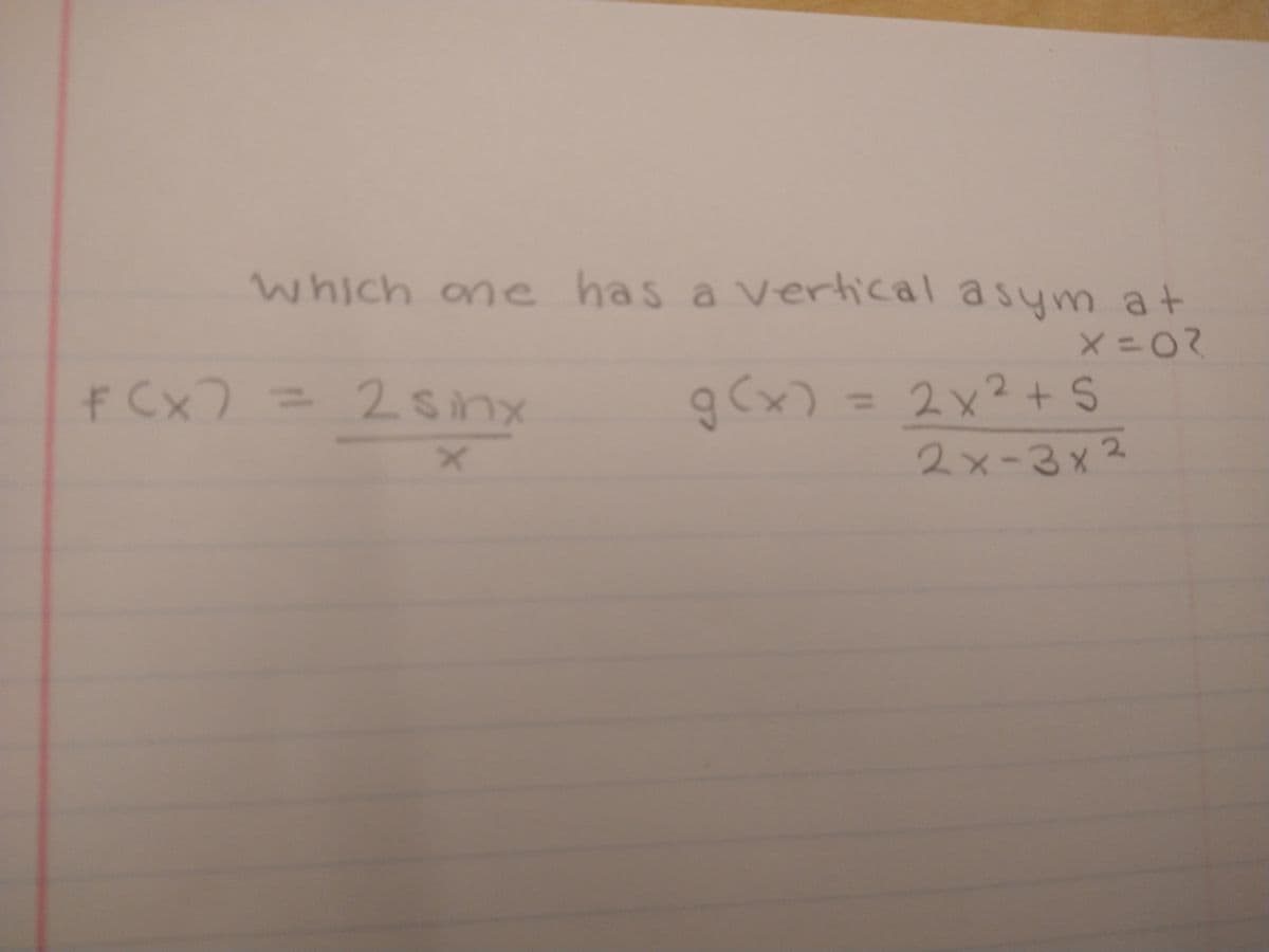 which one has a vertical asym at
X=0?
F(x) = 2 sinx
X
g(x) = 2x² + S
2x-3x2