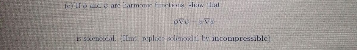 (c) Ifo and are harmonic functions, show that
OV - Vo
is solenoidal. (Hint: replace solenoidal by incompressible)