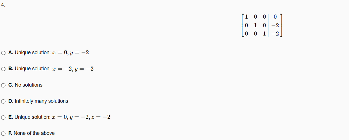 4.
-2
0 0
1
-2
O A. Unique solution: x = 0, y = -2
O B. Unique solution: x = -2, y = -2
O C. No solutions
O D. Infinitely many solutions
O E. Unique solution: x = 0, y= -2, z = –2
O F. None of the above
