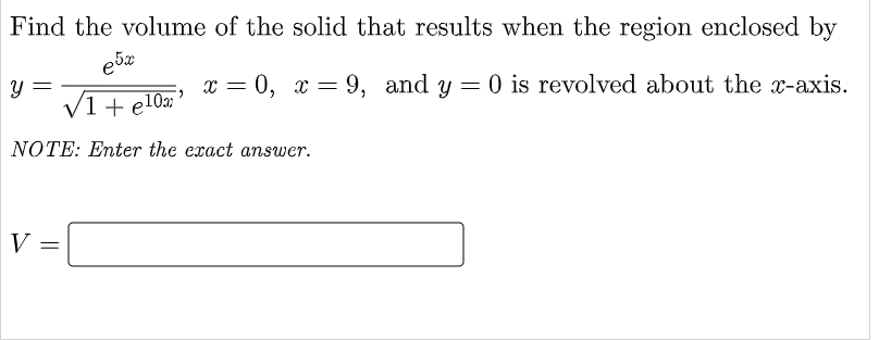 Find the volume of the solid that results when the region enclosed by
x = 0, x = 9, and y = 0 is revolved about the x-axis.
V1 + el0»
NOTE: Enter the exact answer.
V
%3D
